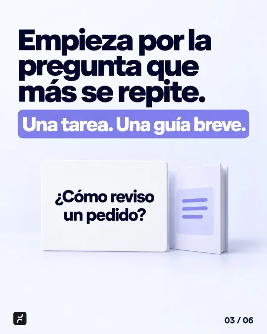 Empieza por la pregunta que más se repite. Una tarea. Una guía breve. ¿Cómo reviso un pedido?
