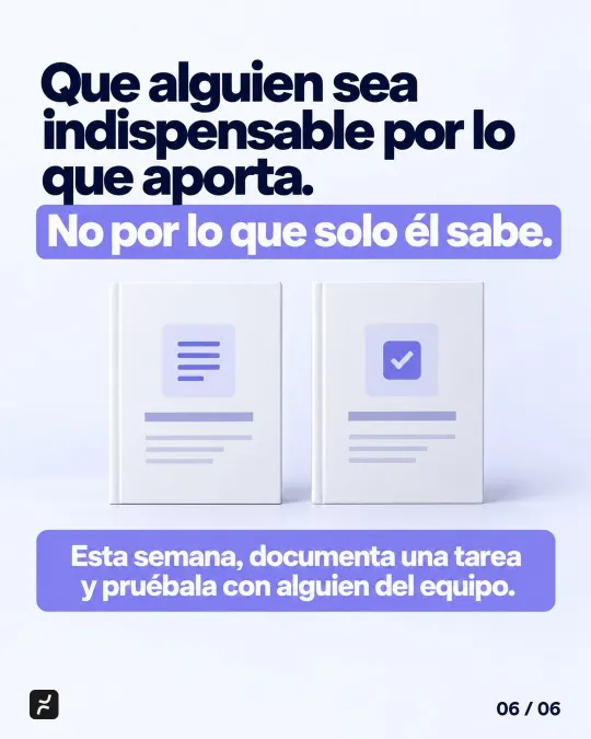 Que alguien sea indispensable por lo que aporta. No por lo que solo él sabe. Esta semana, documenta una tarea y pruébala con alguien del equipo.