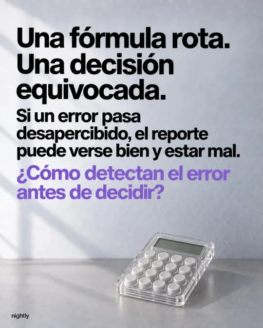 Una fórmula rota. Una decisión equivocada. Si un error pasa desapercibido, el reporte puede verse bien y estar mal. ¿Cómo detectan el error antes de decidir?