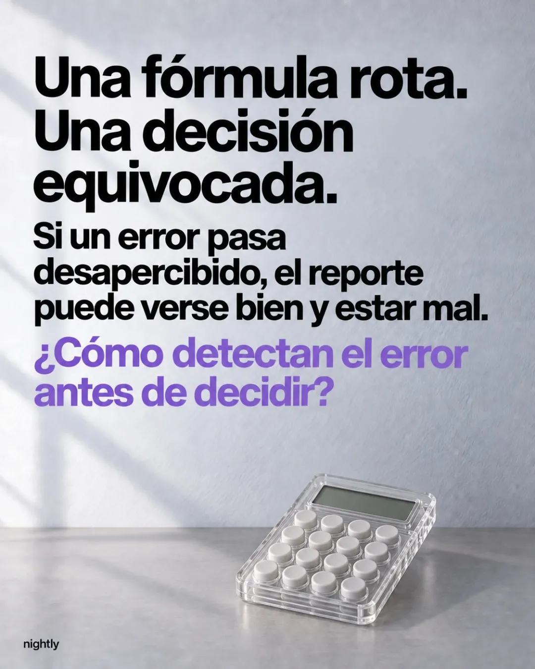 Una fórmula rota. Una decisión equivocada. Si un error pasa desapercibido, el reporte puede verse bien y estar mal. ¿Cómo detectan el error antes de decidir?