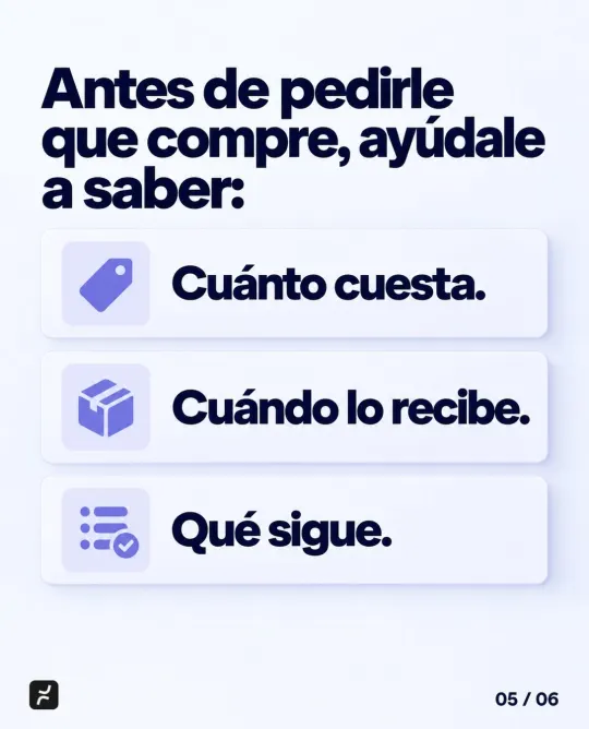 Antes de pedirle que compre, ayúdale a saber: Cuánto cuesta. Cuándo lo recibe. Qué sigue.