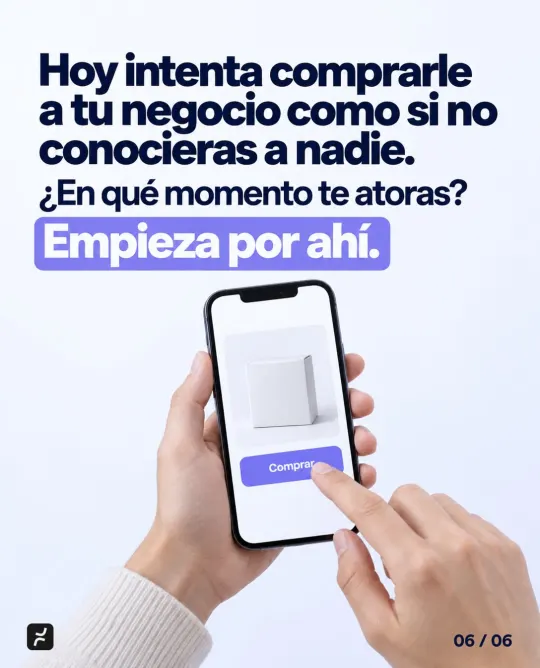 Hoy intenta comprarle a tu negocio como si no conocieras a nadie. ¿En qué momento te atoras? Empieza por ahí.