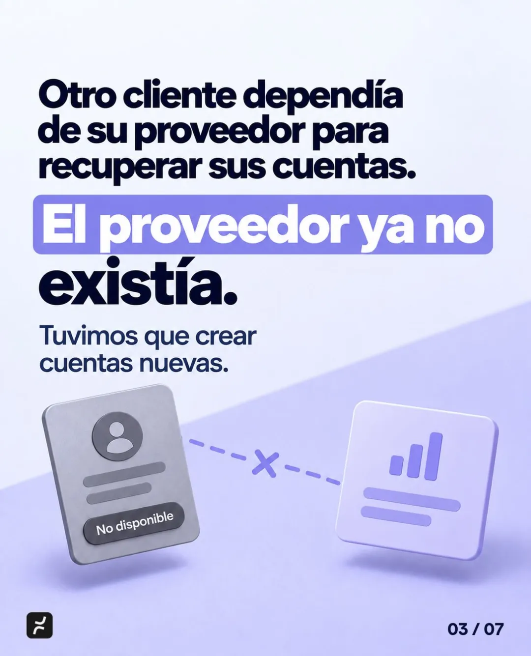 Otro cliente dependía de su proveedor para recuperar sus cuentas. El proveedor ya no existía. Tuvimos que crear cuentas nuevas.