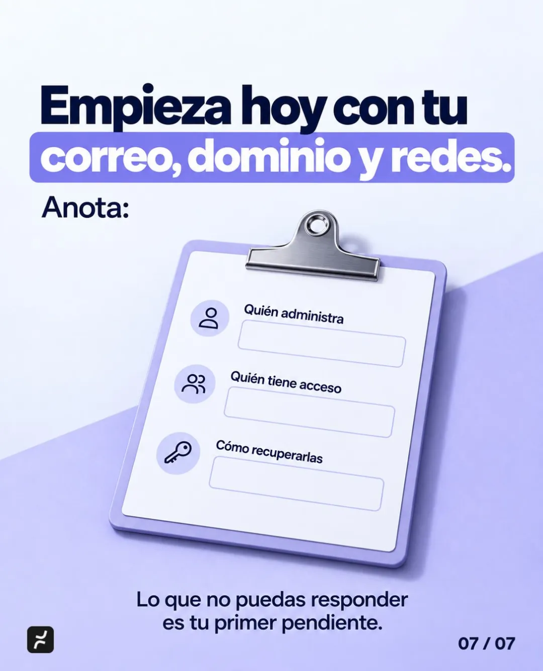 Empieza hoy con tu correo, dominio y redes. Anota: quién administra, quién tiene acceso, cómo recuperarlas. Lo que no puedas responder es tu primer pendiente.